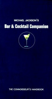 Michael Jackson's Bar & Cocktail Companion : The Connoisseur's Handbook - Michael Jackson