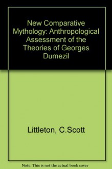 The New Comparative Mythology: An Anthropological Assessment of the Theories of Georges Dumezil - C. Scott Littleton