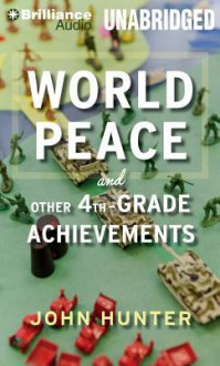 World Peace and Other 4th-Grade Achievements - John Hunter