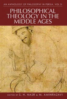 An Anthology of Philosophy in Persia. Volume 3: Philosophical Theology in the Middle Ages and Beyond - Seyyed Hossein Nasr, Mehdi Amin Razavi, M.R. Jozi