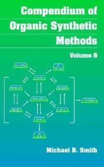 Compendium of Organic Synthetic Methods, Compendium of Organic Synthetic Methods, Volume 9 - Michael B. Smith