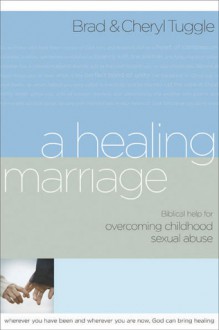A Healing Marriage: Biblical Help for Overcoming Childhood Sexual Abuse - Brad Tuggle, Carol J. Kent