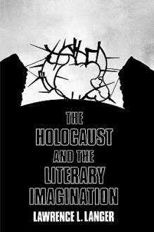 The Holocaust and the Literary Imagination - Lawrence L. Langer