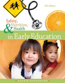 Safety, Nutrition and Health in Early Education - Cathie Robertson, Glen A. Robertson