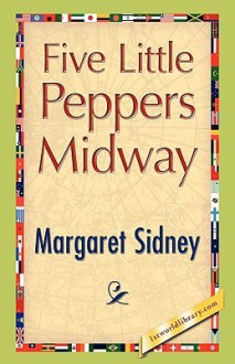 Five Little Peppers Midway - Margaret Sidney