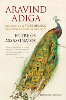 Entre os Assassinatos - Aravind Adiga, Alice Rocha