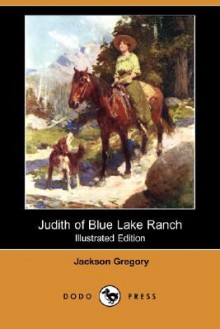 JUDITH OF BLUE LAKE RANCH (A WESTERN NOVEL) - Jackson Gregory
