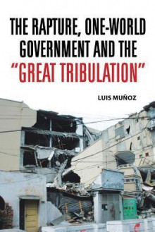 The Rapture, One-World Government and the "Great Tribulation" - Luis Muñoz