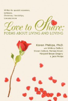 Love to Share: Poems about Living and Loving: Written for Special Occasions, Birthdays, Christmas, Friendships, Love and More - Karen Phillips