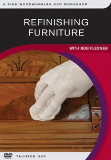 Refinishing Furniture: with Bob Flexner - NOT A BOOK