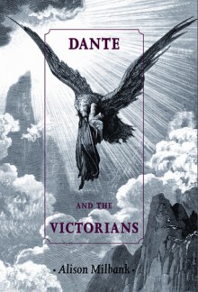 Dante and the Victorians - Alison Milbank