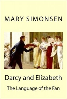 Darcy and Elizabeth: The Language of the Fan - Mary Lydon Simonsen