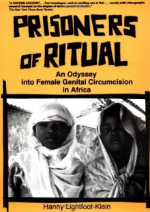 Prisoners of Ritual: An Odyssey Into Female Genital Circumcision in Africa - Hanny Lightfoot Klein, Ellen Cole, Esther D. Rothblum