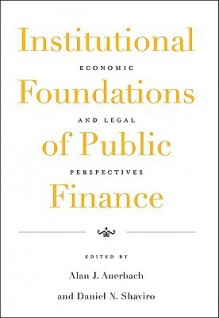 Institutional Foundations of Public Finance: Economic and Legal Perspectives - Alan J. Auerbach, Daniel N. Shaviro