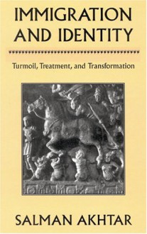 Immigration and Identity: Turmoil, Treatment, and Transformation - Salman Akhtar