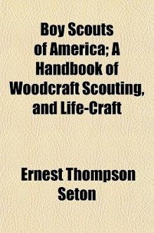 Boy Scouts of America; A Handbook of Woodcraft Scouting, and Life-Craft - Ernest Thompson Seton