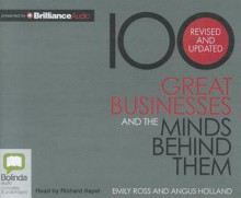 100 Great Businesses and the Minds Behind Them - Emily Ross, Angus Holland, Richard Aspel