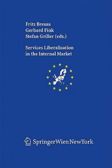 Services Liberalisation in the Internal Market (Schriftenreihe der Österreichischen Gesellschaft für Europaforschung (ECSA Austria) / European Community ... Association of Austria Publication Series) - Fritz Breuss, Gerhard Fink, Stefan Griller