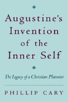 Augustine's Invention of the Self - Phillip Cary