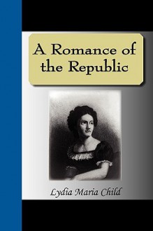 A Romance of the Republic - Lydia Maria Francis Child