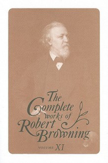 The Complete Works of Robert Browning Volume XI : With Variant Readings and Annotations - Robert Browning, Michael Bright