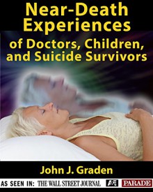 35 Near-Death Experiences Will Tell You If Heaven is for Real.: Learn About NDEs of Doctors, Suicides, Children, and People Went to Hell - John J. Graden, Brian Tracy