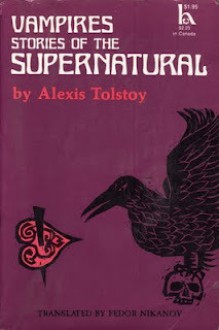 Vampires: Stories of the Supernatural (The Vampire; The Family of a Vourdalak; The Reunion after Three Hundred Years; Amena) - Alexis Tolstoy