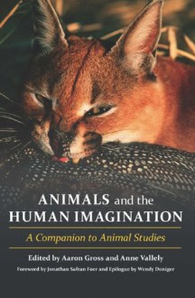 Animals and the Human Imagination: A Companion to Animal Studies - Aaron S. Gross, Anne Vallely, Jonathan Safran Foer