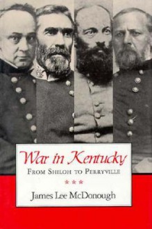 War In Kentucky: Shiloh To Perryville - James Lee McDonough