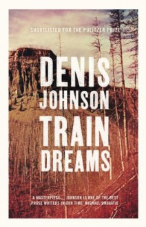 Train Dreams - Denis Johnson