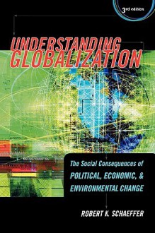 Understanding Globalization: The Social Consequences of Political, Economic, and Environmental Change - Robert K. Schaeffer