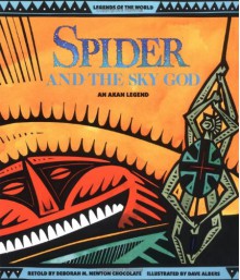 Spider and the Sky God: An Akan Legend (Legends of the World) - Deborah M. Newton Chocolate, Dave Albers