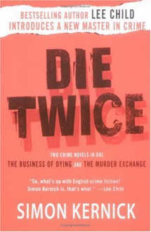 Die Twice: Two Crime Novels in One The Business of Dying and The Murder Exchange - Simon Kernick