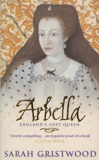 Arbella: England's Lost Queen - Sarah Gristwood