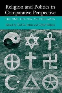 Religion and Politics in Comparative Perspective: The One, the Few, and the Many - Ted G. Jelen, Clyde Wilcox