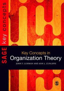 Key Concepts in Organization Theory - John T. Luhman, Ann L. Cunliffe