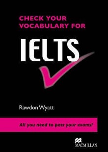 Check Your Vocabulary for Ielts: All You Need to Pass Your Exams! - Rawdon Wyatt