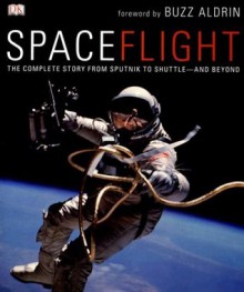 Spaceflight: The Complete Story from Sputnik to Shuttle - And Beyond - Giles Sparrow