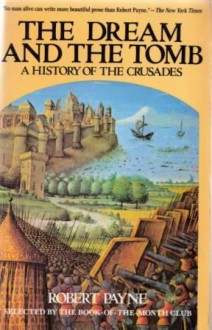 The Dream and the Tomb: A History of the Crusades - Pierre Stephen Robert Payne