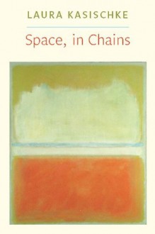 Space, in Chains - Laura Kasischke