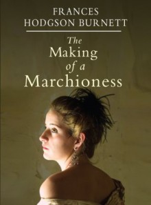 The Making of a Marchioness - Frances Hodgson Burnett