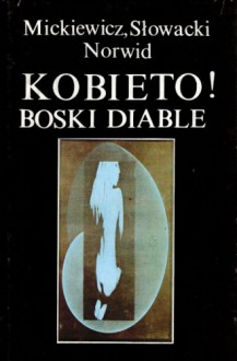 Kobieto! Boski diable - Cyprian Kamil Norwid, Adam Mickiewicz, Juliusz Słowacki