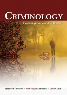 Criminology: Explaining Crime and Its Context - Stephen E Brown, Finn-Aage Esbensen, Gilbert Geis