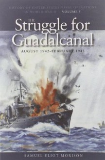 The Struggle for Guadalcanal, August 1942-February 1943: History of United States Naval Operations in World War II, Volume 5 (History of the United States Naval Operations in World War II) - Samuel Eliot Morison