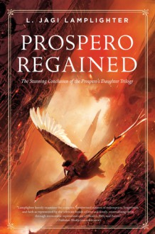 Prospero Regained: Prospero's Daughter, Book III - L. Jagi Lamplighter