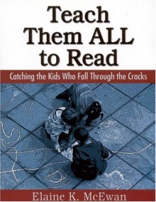 Teach Them All to Read: Catching the Kids Who Fall Through the Cracks - Elaine K. McEwan