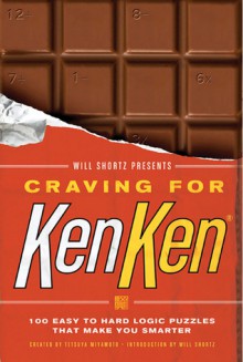 Will Shortz Presents Craving for KenKen: 100 Easy to Hard Logic Puzzles That Make You Smarter - Will Shortz, Tetsuya Miyamoto