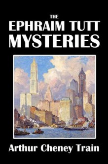 The Ephraim Tutt Mysteries [Annotated] (Civitas Library Classics) - Arthur Cheney Train