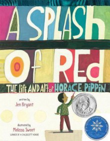 A Splash of Red: The Life and Art of Horace Pippin - Jen Bryant, Melissa Sweet