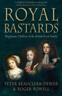 Royal Bastards: Illegitimate Children of the British Royal Family - 'Roger Powell', 'Peter Beauclerk-Dewar'